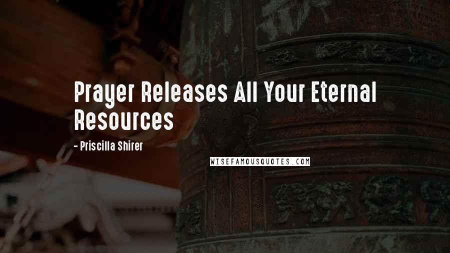 Priscilla Shirer Quotes: Prayer Releases All Your Eternal Resources