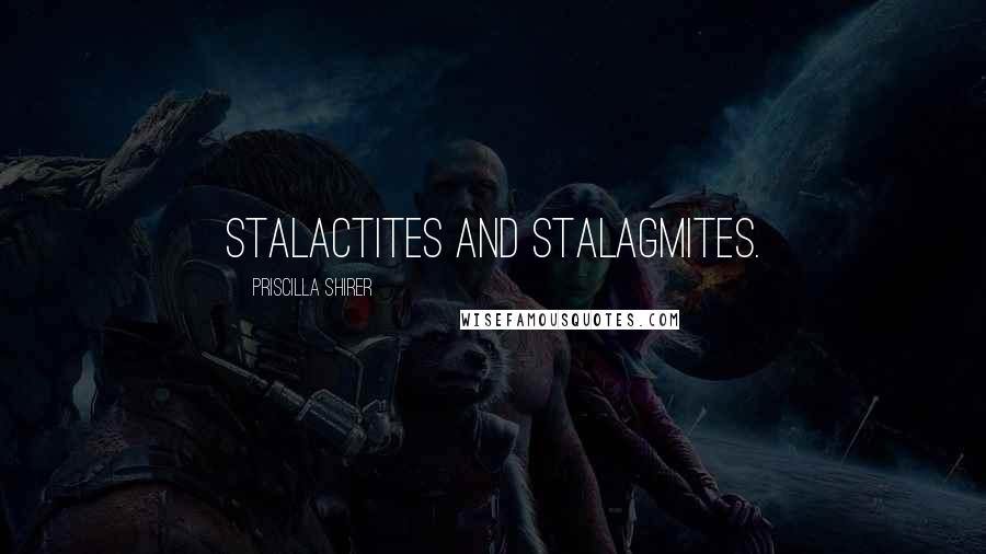 Priscilla Shirer Quotes: Stalactites and stalagmites.
