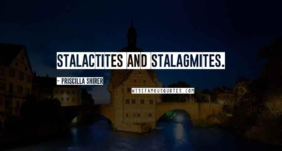 Priscilla Shirer Quotes: Stalactites and stalagmites.