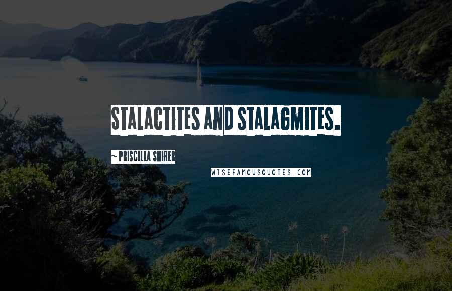 Priscilla Shirer Quotes: Stalactites and stalagmites.