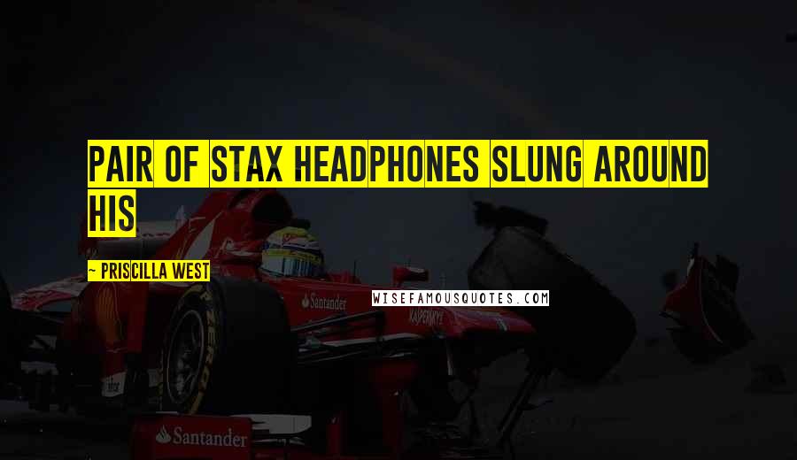 Priscilla West Quotes: pair of STAX headphones slung around his