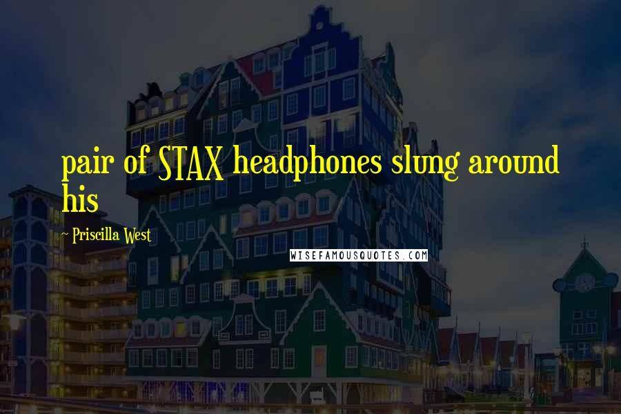 Priscilla West Quotes: pair of STAX headphones slung around his