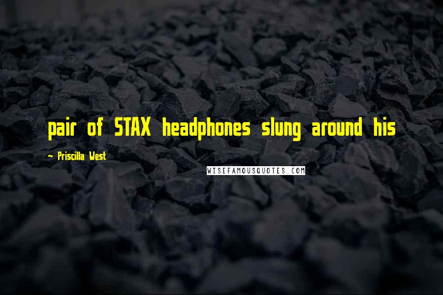 Priscilla West Quotes: pair of STAX headphones slung around his