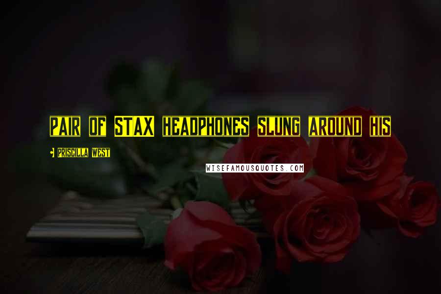 Priscilla West Quotes: pair of STAX headphones slung around his