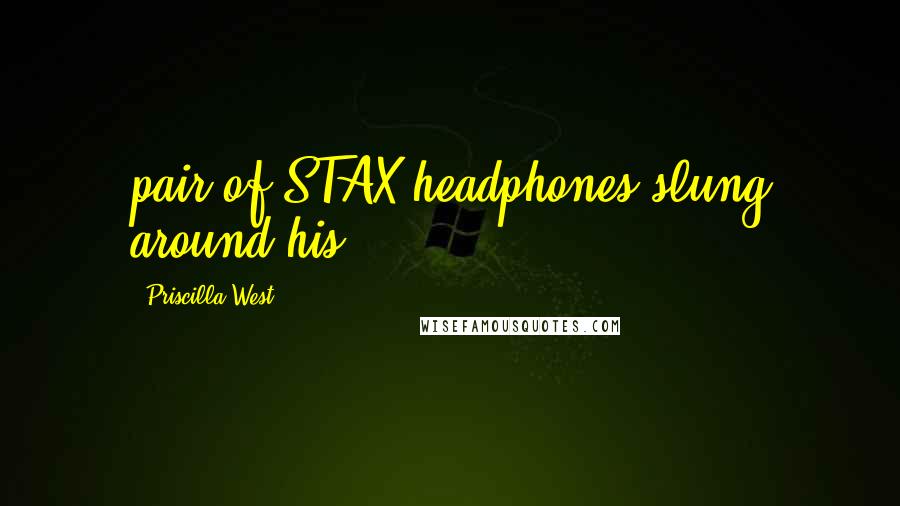 Priscilla West Quotes: pair of STAX headphones slung around his