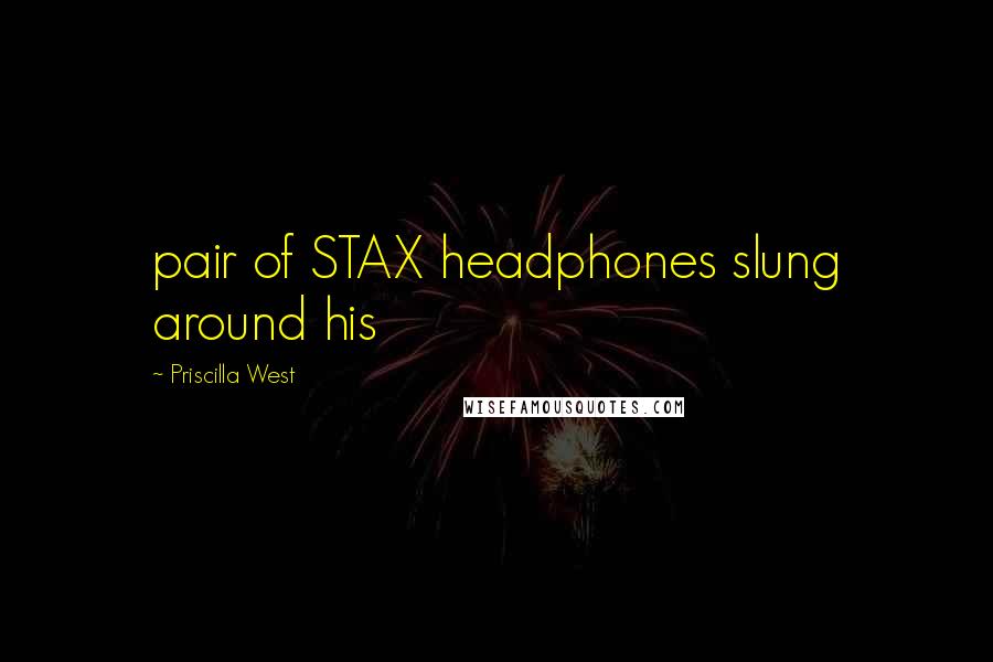 Priscilla West Quotes: pair of STAX headphones slung around his