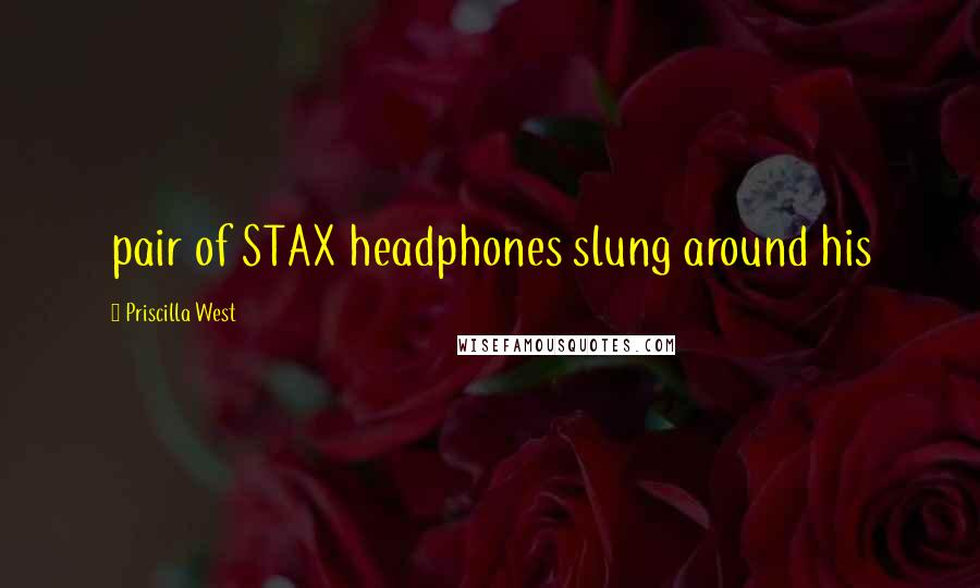 Priscilla West Quotes: pair of STAX headphones slung around his