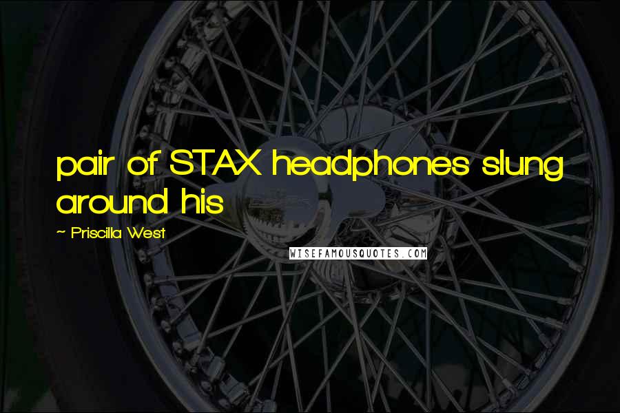 Priscilla West Quotes: pair of STAX headphones slung around his