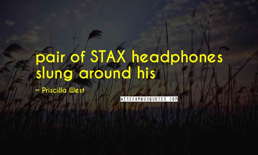 Priscilla West Quotes: pair of STAX headphones slung around his