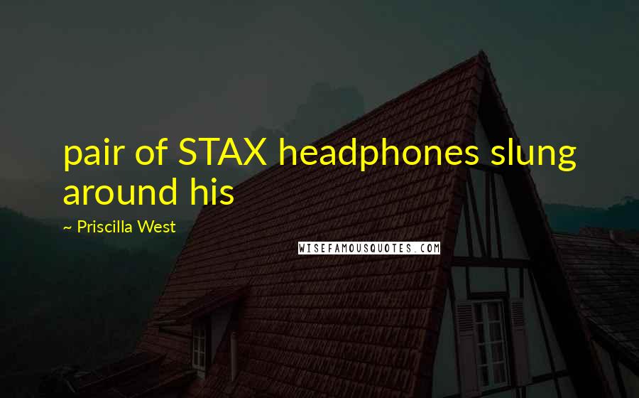 Priscilla West Quotes: pair of STAX headphones slung around his