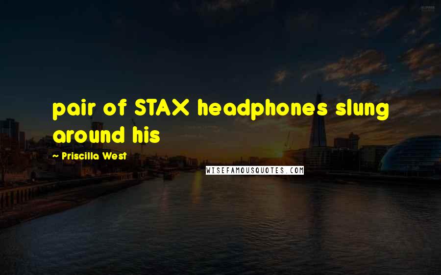 Priscilla West Quotes: pair of STAX headphones slung around his