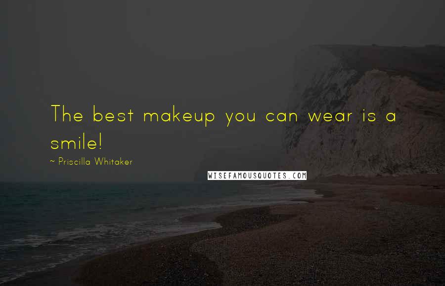 Priscilla Whitaker Quotes: The best makeup you can wear is a smile!