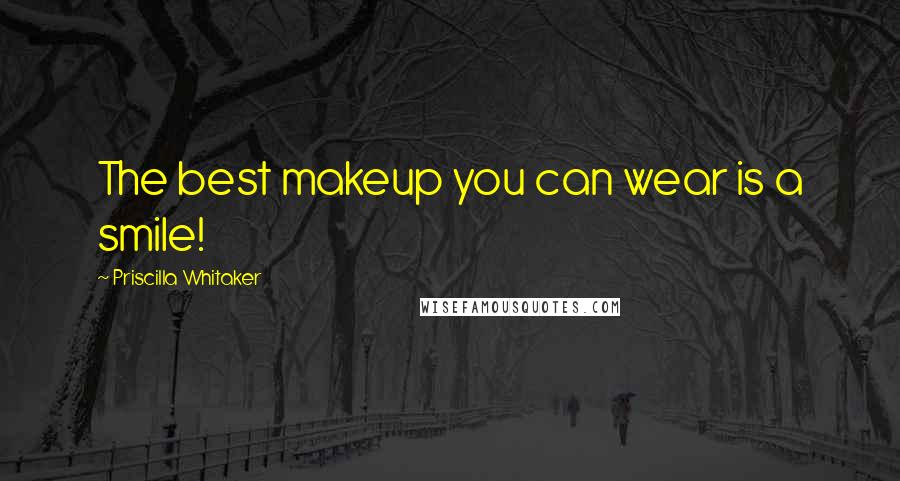 Priscilla Whitaker Quotes: The best makeup you can wear is a smile!