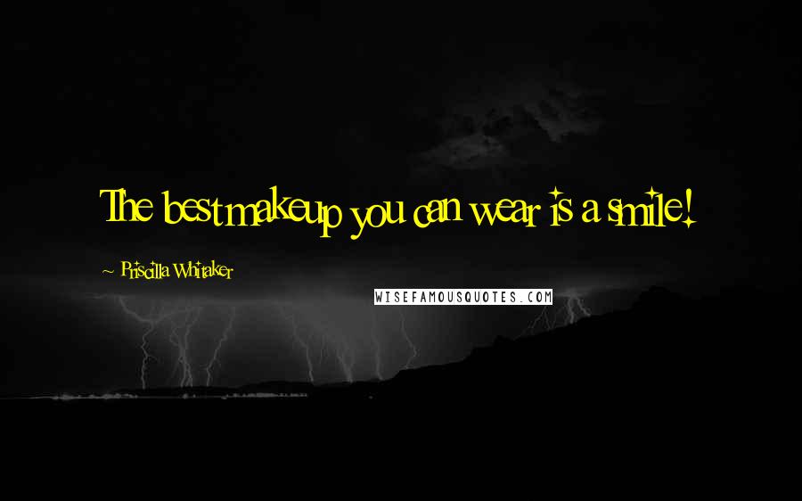 Priscilla Whitaker Quotes: The best makeup you can wear is a smile!