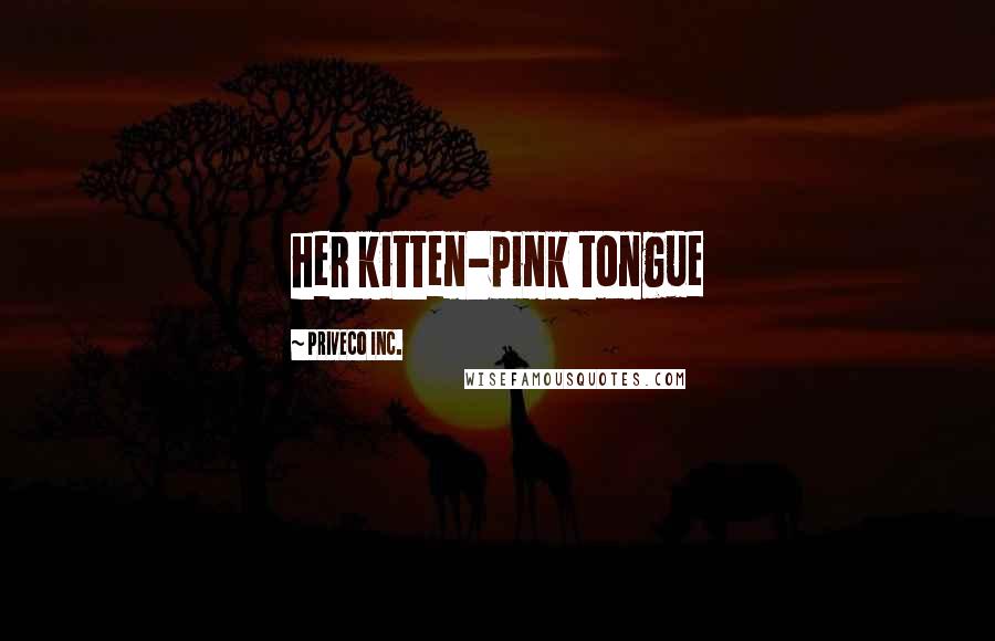 PriveCo Inc. Quotes: her kitten-pink tongue