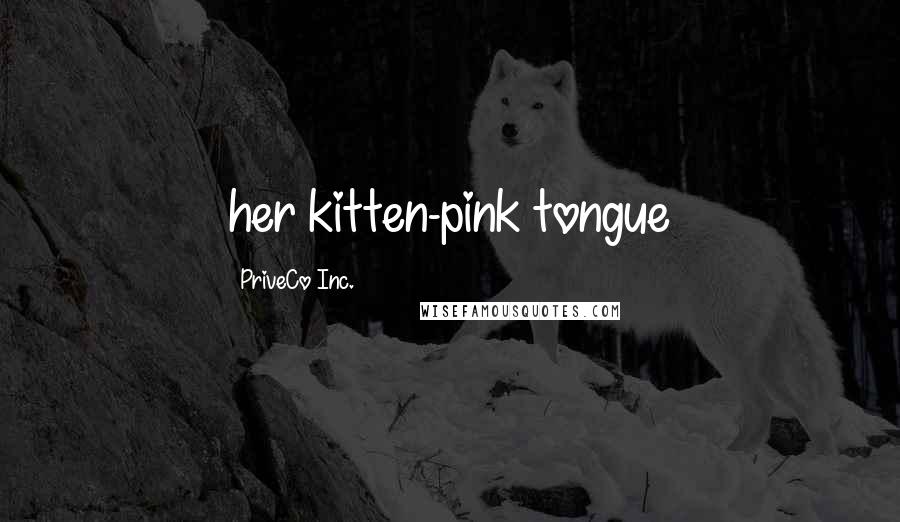 PriveCo Inc. Quotes: her kitten-pink tongue