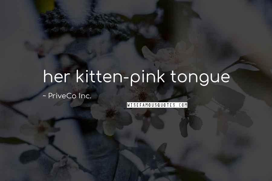 PriveCo Inc. Quotes: her kitten-pink tongue