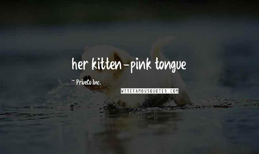 PriveCo Inc. Quotes: her kitten-pink tongue