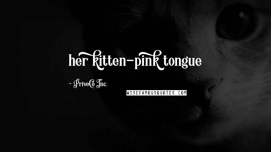 PriveCo Inc. Quotes: her kitten-pink tongue