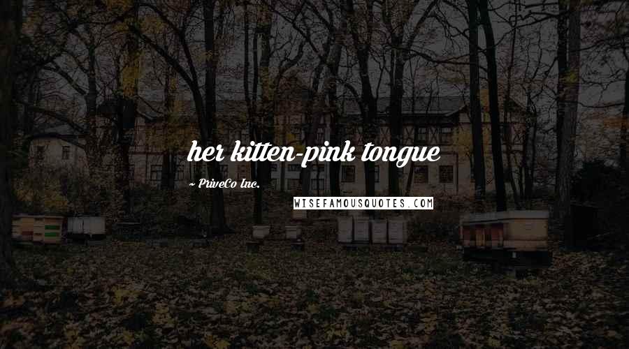 PriveCo Inc. Quotes: her kitten-pink tongue