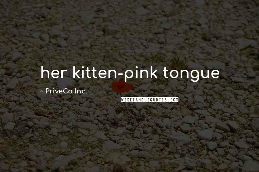 PriveCo Inc. Quotes: her kitten-pink tongue