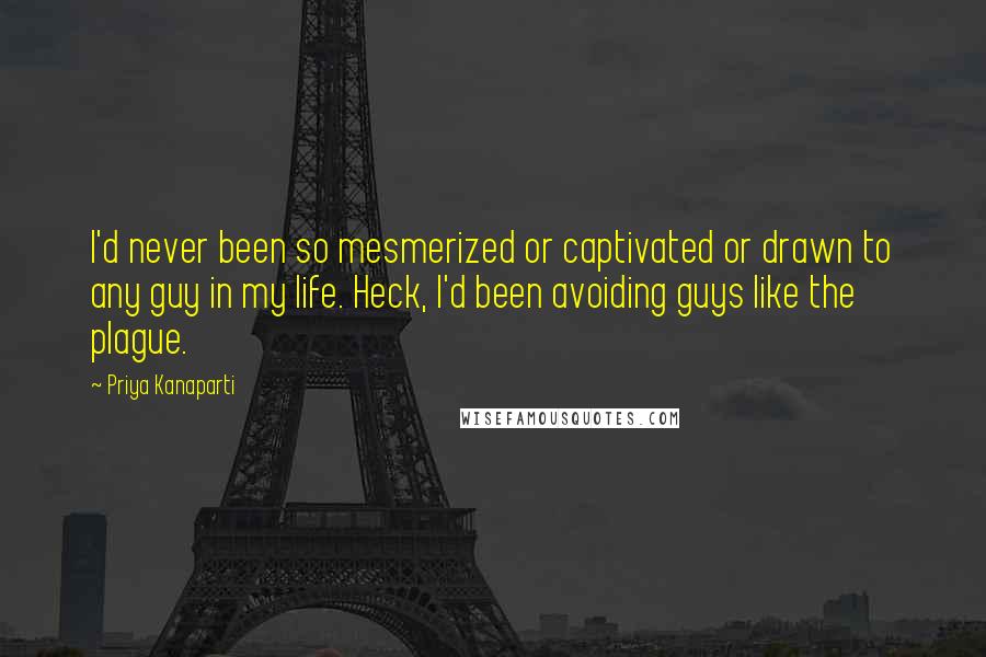 Priya Kanaparti Quotes: I'd never been so mesmerized or captivated or drawn to any guy in my life. Heck, I'd been avoiding guys like the plague.