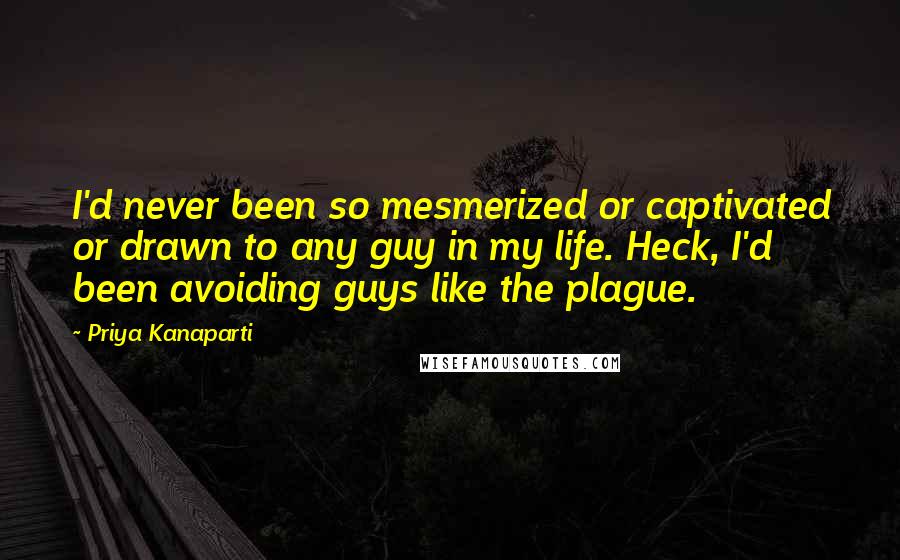 Priya Kanaparti Quotes: I'd never been so mesmerized or captivated or drawn to any guy in my life. Heck, I'd been avoiding guys like the plague.