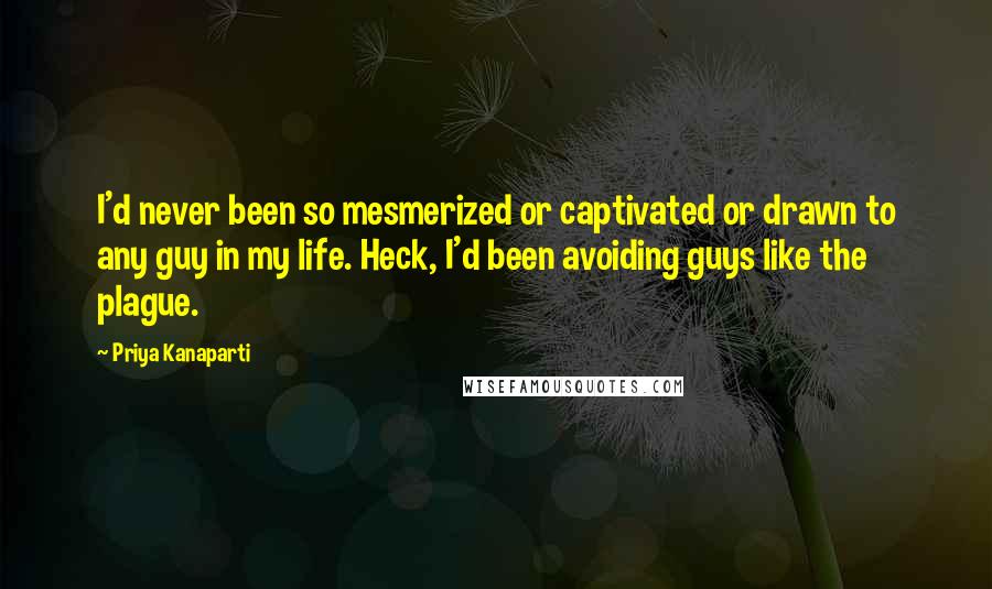 Priya Kanaparti Quotes: I'd never been so mesmerized or captivated or drawn to any guy in my life. Heck, I'd been avoiding guys like the plague.