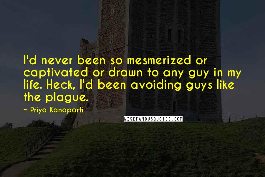 Priya Kanaparti Quotes: I'd never been so mesmerized or captivated or drawn to any guy in my life. Heck, I'd been avoiding guys like the plague.