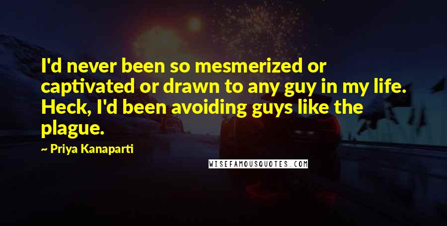 Priya Kanaparti Quotes: I'd never been so mesmerized or captivated or drawn to any guy in my life. Heck, I'd been avoiding guys like the plague.