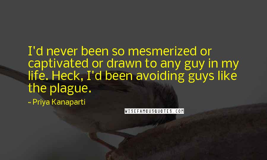 Priya Kanaparti Quotes: I'd never been so mesmerized or captivated or drawn to any guy in my life. Heck, I'd been avoiding guys like the plague.