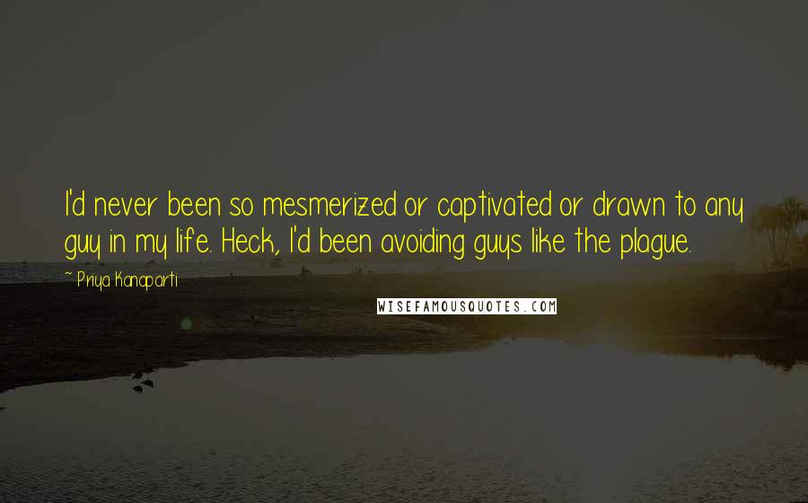 Priya Kanaparti Quotes: I'd never been so mesmerized or captivated or drawn to any guy in my life. Heck, I'd been avoiding guys like the plague.