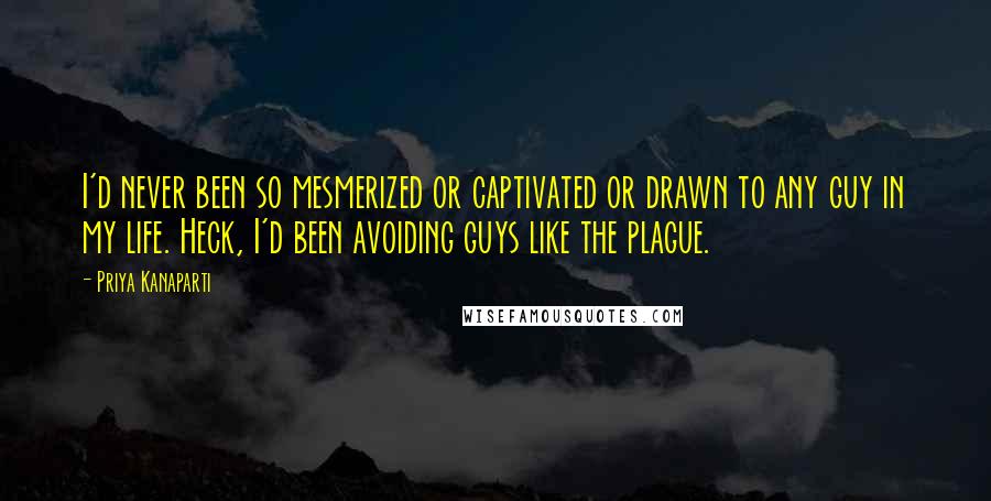 Priya Kanaparti Quotes: I'd never been so mesmerized or captivated or drawn to any guy in my life. Heck, I'd been avoiding guys like the plague.