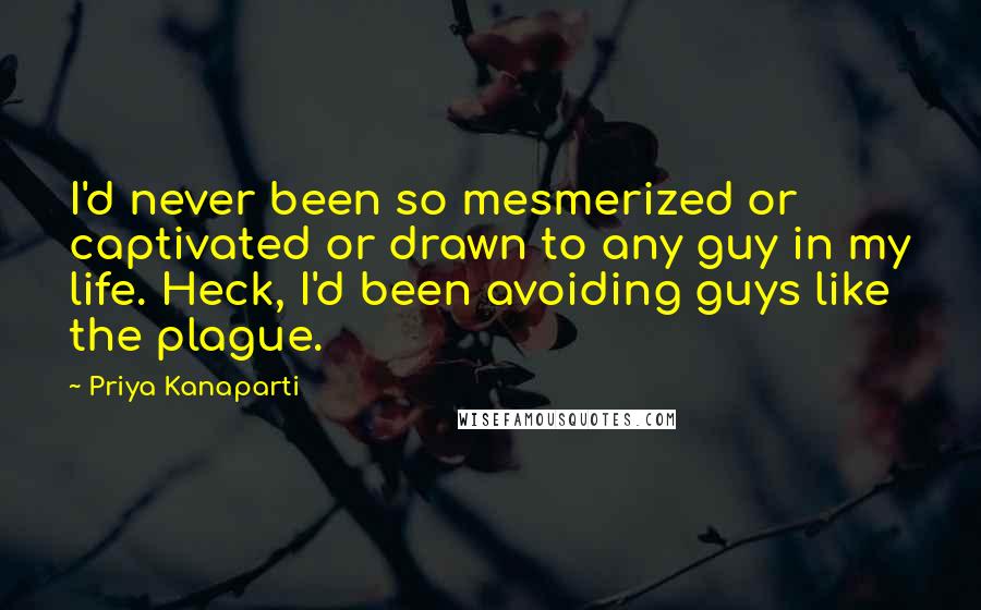 Priya Kanaparti Quotes: I'd never been so mesmerized or captivated or drawn to any guy in my life. Heck, I'd been avoiding guys like the plague.