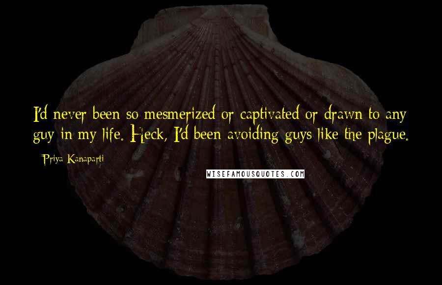 Priya Kanaparti Quotes: I'd never been so mesmerized or captivated or drawn to any guy in my life. Heck, I'd been avoiding guys like the plague.