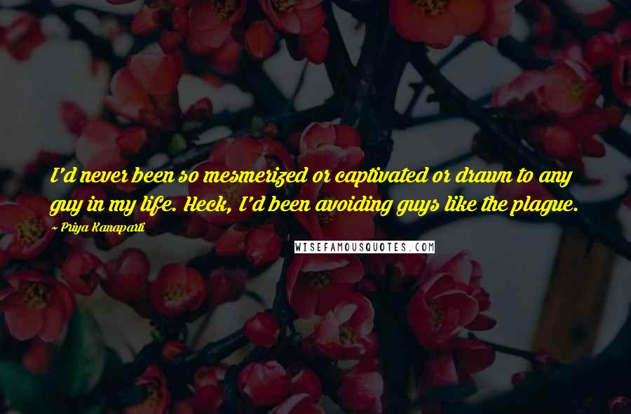 Priya Kanaparti Quotes: I'd never been so mesmerized or captivated or drawn to any guy in my life. Heck, I'd been avoiding guys like the plague.