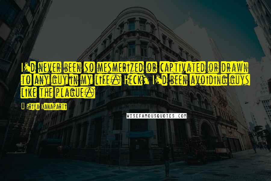 Priya Kanaparti Quotes: I'd never been so mesmerized or captivated or drawn to any guy in my life. Heck, I'd been avoiding guys like the plague.
