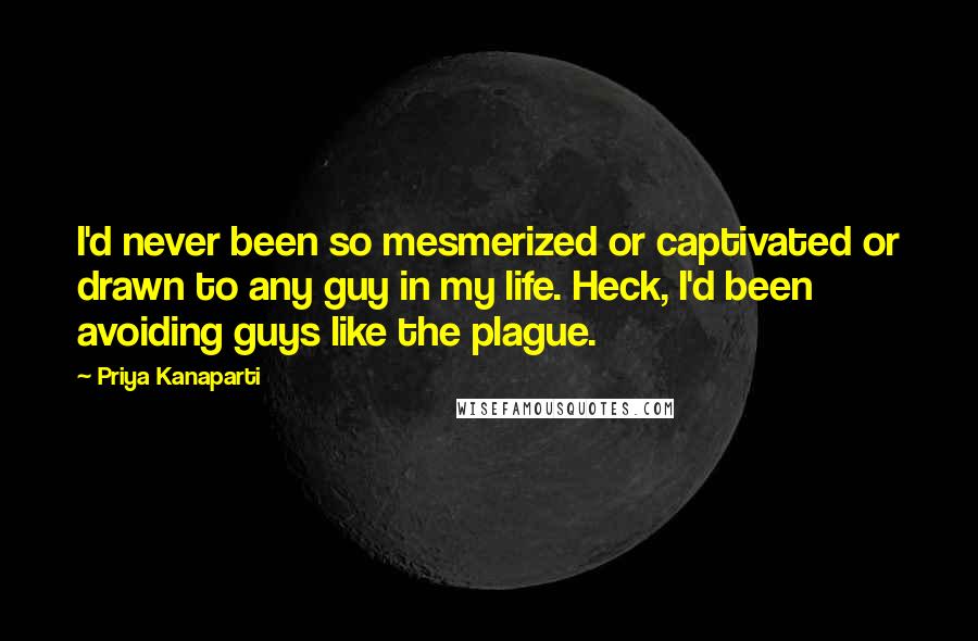 Priya Kanaparti Quotes: I'd never been so mesmerized or captivated or drawn to any guy in my life. Heck, I'd been avoiding guys like the plague.