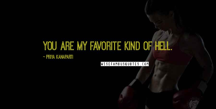 Priya Kanaparti Quotes: You are my favorite kind of hell.