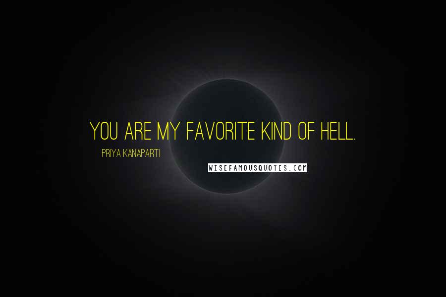 Priya Kanaparti Quotes: You are my favorite kind of hell.