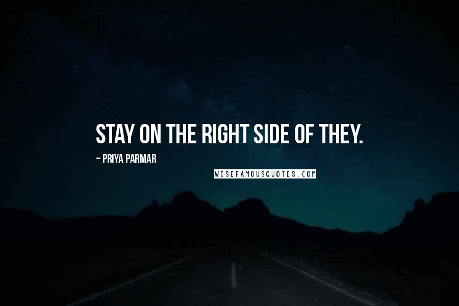 Priya Parmar Quotes: Stay on the right side of They.