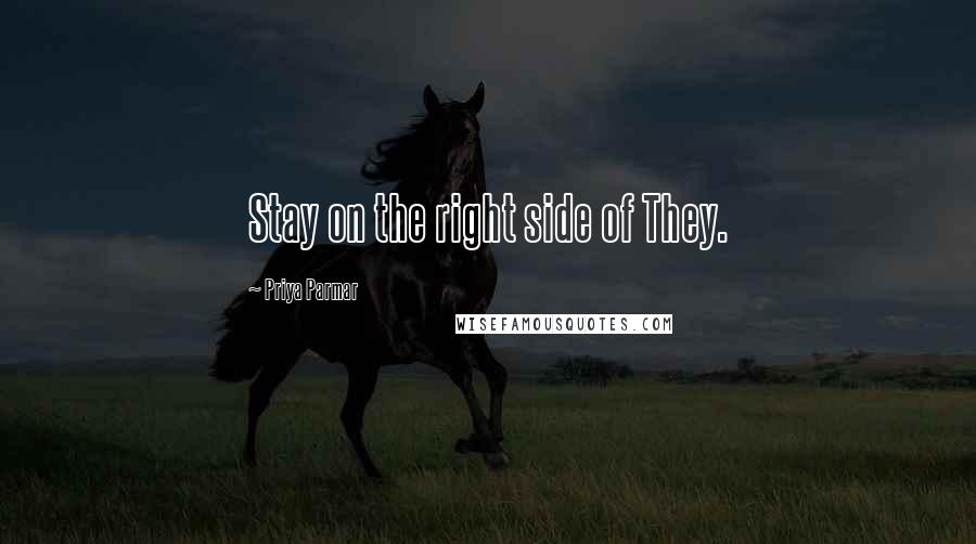 Priya Parmar Quotes: Stay on the right side of They.