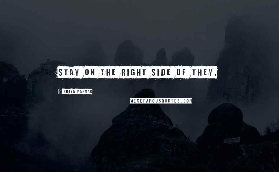 Priya Parmar Quotes: Stay on the right side of They.