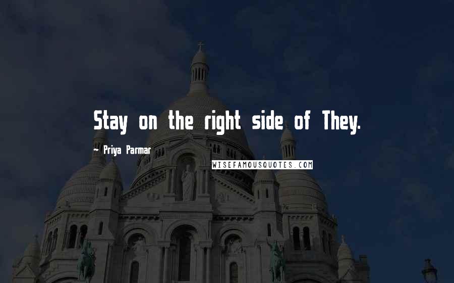 Priya Parmar Quotes: Stay on the right side of They.