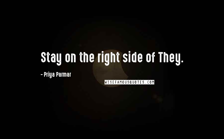 Priya Parmar Quotes: Stay on the right side of They.