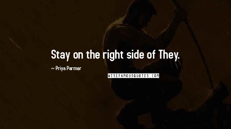 Priya Parmar Quotes: Stay on the right side of They.