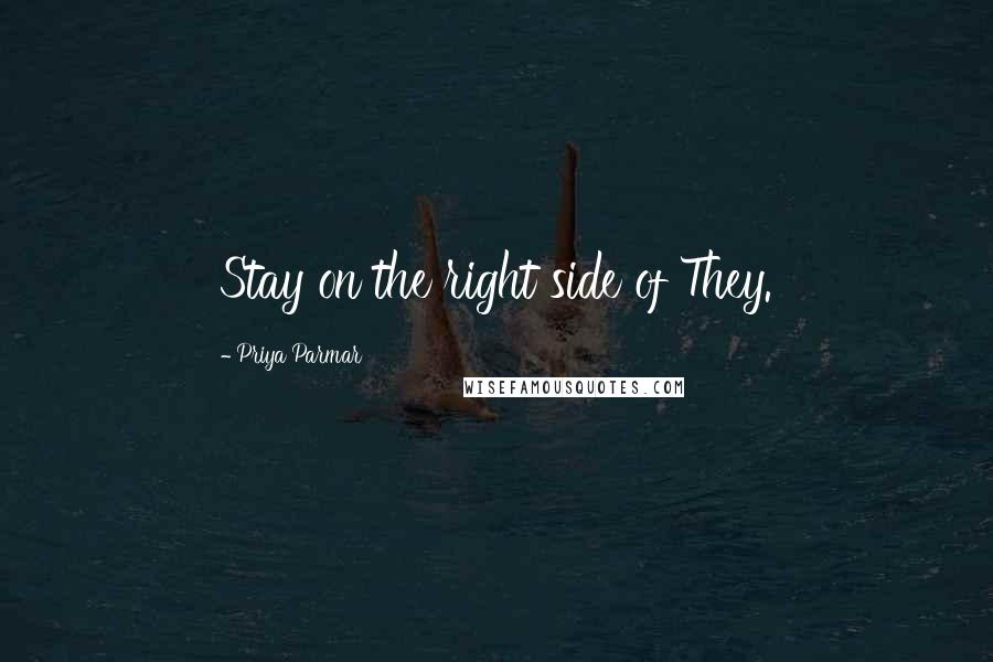 Priya Parmar Quotes: Stay on the right side of They.