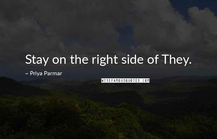 Priya Parmar Quotes: Stay on the right side of They.