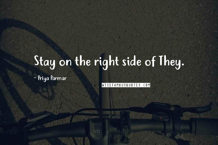 Priya Parmar Quotes: Stay on the right side of They.