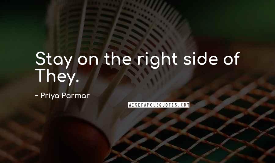 Priya Parmar Quotes: Stay on the right side of They.